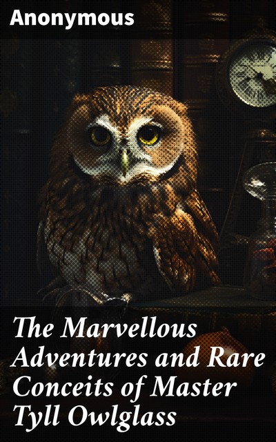 The Marvellous Adventures and Rare Conceits of Master Tyll Owlglass, 