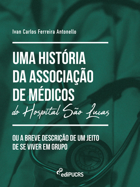 Uma História da Associação de Médicos do Hospital São Lucas ou A Breve descrição de um jeito de se viver em grupo, Ivan Carlos Ferreira Antonello