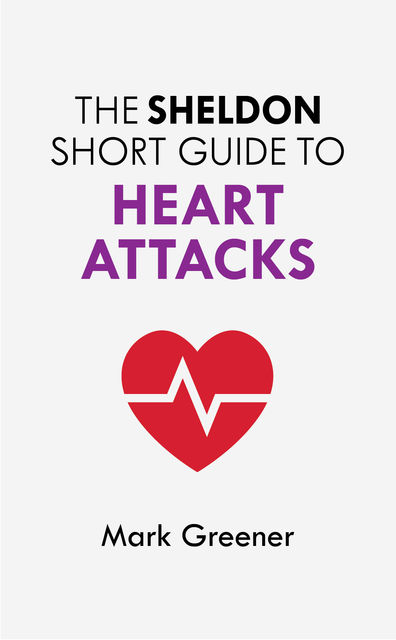The Sheldon Short Guide to Heart Attacks, Mark Greener