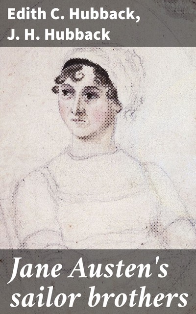 Jane Austen's sailor brothers, Edith C. Hubback, J.H. Hubback