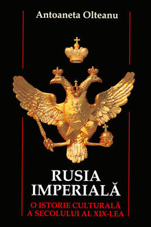 Rusia imperială. O istorie culturală a secolului al XIX-lea, Olteanu Antoaneta