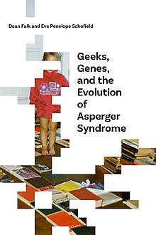 Geeks, Genes, and the Evolution of Asperger Syndrome, Dean Falk, Eve Penelope Schofield