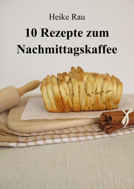 10 Rezepte zum Nachmittagskaffee, Heike Rau