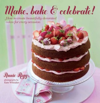 Make, Bake & Celebrate!, Annie Rigg