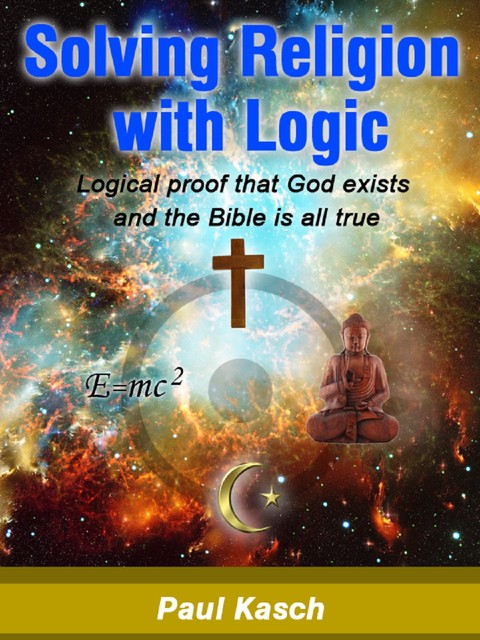 Solving Religion with Logic, Paul Kasch