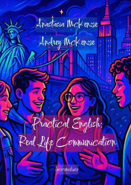 Practical English: Real Life Communication, Anastasia McKenzie, Andrey McKenzie