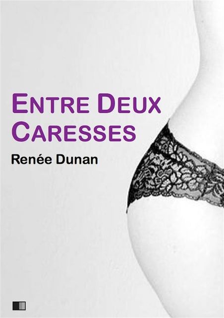 Entre deux caresses (version intégrale), Renée Dunan