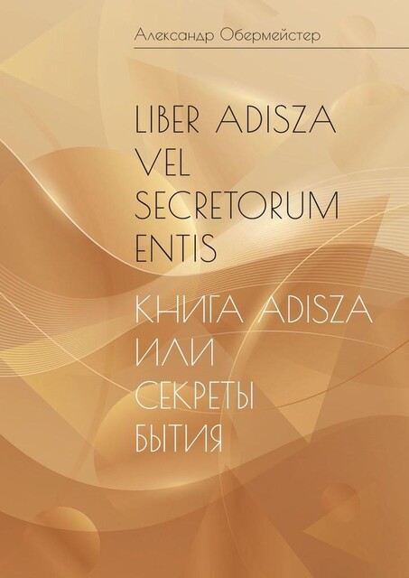 Liber Adisza vel Secretorum Entis. Книга Adisza или Секреты Бытия, Александр Обермейстер