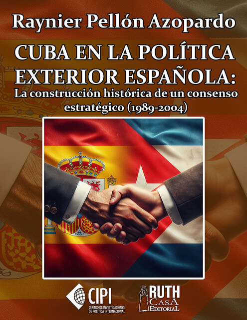 Cuba en la política exterior española: la construcción histórica de un consenso estratégico (1989–2004), Raynier Pellón Azopardo