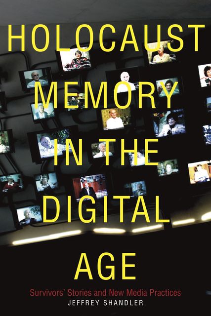 Holocaust Memory in the Digital Age, Jeffrey Shandler