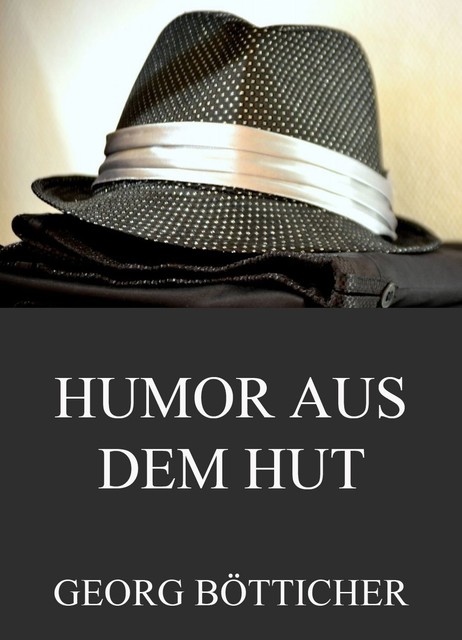 Humor aus dem Hut – Gesammelte Werke, Georg Bötticher