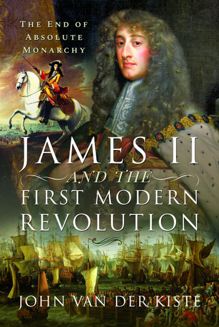 James II and the First Modern Revolution, John Van der Kiste