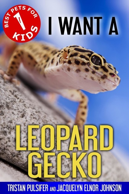 I Want A Leopard Gecko, Jacquelyn Elnor Johnson, Tristan Pulsifer