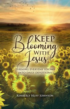 Keep Blooming With Jesus, Kimberly Johnson