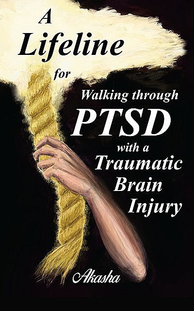A Lifeline for Walking Through PTSD with a Traumatic Brain Injury, Akasha