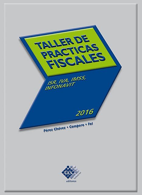 Taller de prácticas fiscales 2016, José Pérez Chávez, Raymundo Fol Olguín