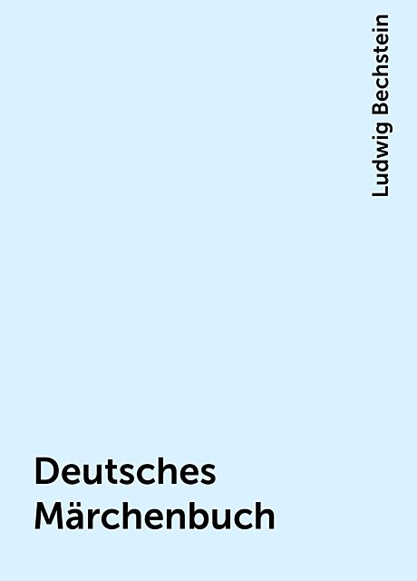 Deutsches Märchenbuch + Neues Deutsches Märchenbuch, Ludwig Bechstein