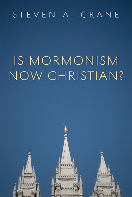 Is Mormonism Now Christian, Steven A. Crane