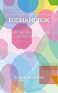 Egohandbok : om att äga din styrka genom din färg och form, Ludvig Mannbro