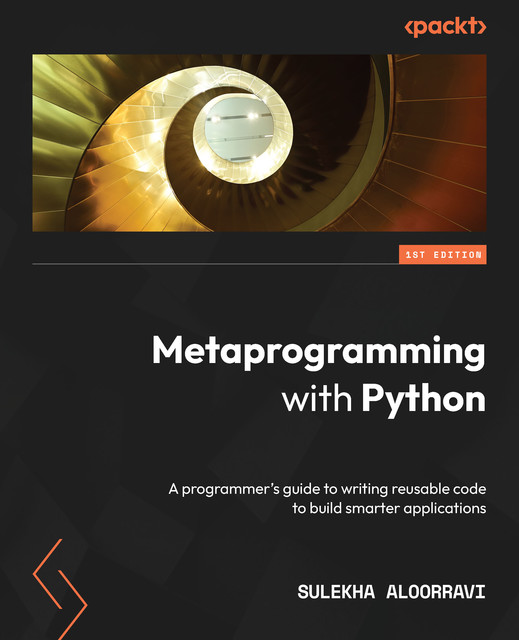 Metaprogramming with Python, Sulekha AloorRavi