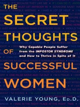 The Secret Thoughts of Successful Women: Why Capable People Suffer from the Impostor Syndrome and How to Thrive in Spite of It, Valerie Young