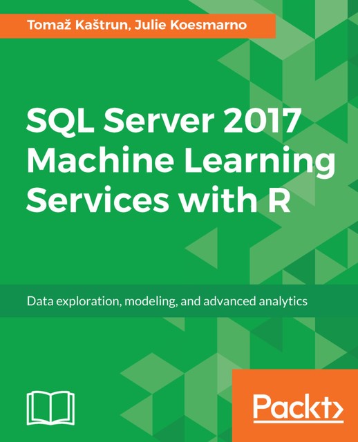 SQL Server 2017 Machine Learning Services with R, Julie Koesmarno, Tomaž Kaštrun