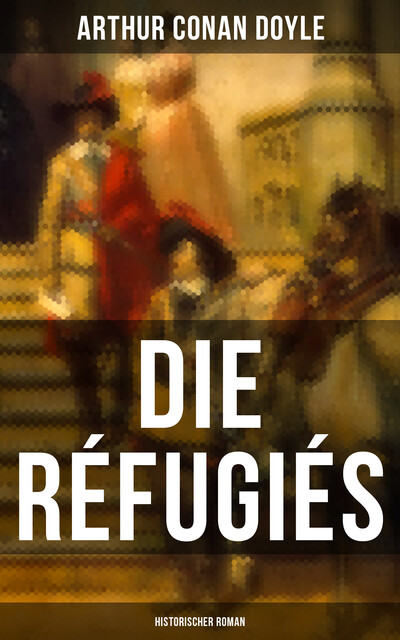 Die Réfugiés (Historischer Roman), Arthur Conan Doyle