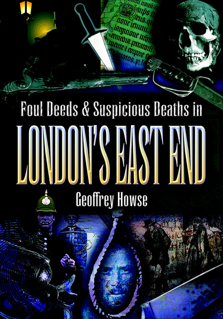 Foul Deeds & Suspicious Deaths in London's East End, Geoffrey Howse