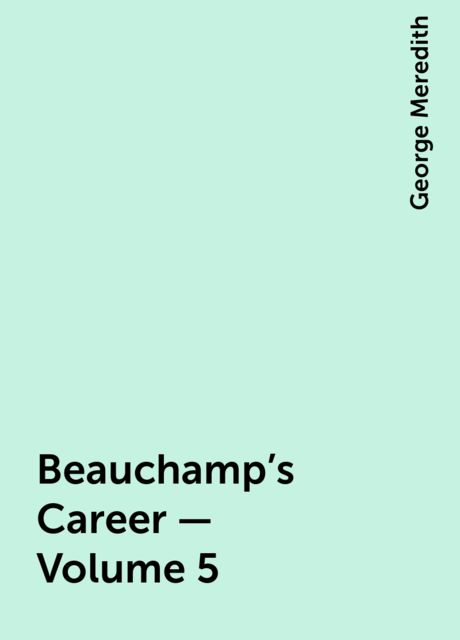 Beauchamp's Career — Volume 5, George Meredith