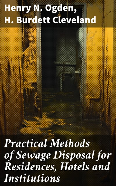 Practical Methods of Sewage Disposal for Residences, Hotels and Institutions, Henry N.Ogden, H. Burdett Cleveland