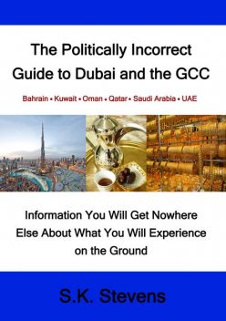 The Politically Incorrect Guide to Dubai and the GCC, S.K. Stevens