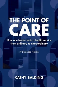 The Point of Care: How one leader took an organisation from ordinary to extraordinary, Cathy Balding