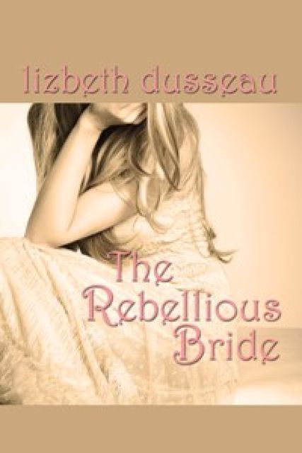 The Rebellious Bride, Lizbeth Dusseau