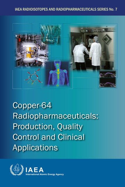 Copper-64 Radiopharmaceuticals: Production, Quality Control and Clinical Applications, IAEA
