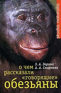 О чем рассказали «говорящие» обезьяны: Способны ли высшие животные оперировать символами?, Анна Смирнова, Зоя Зорина