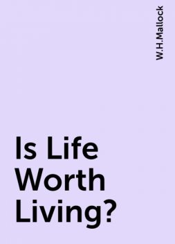 Is Life Worth Living?, W.H.Mallock