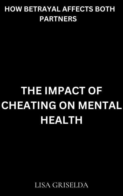 The Impact of Cheating on Mental Health, Lisa Griselda