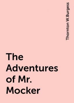 The Adventures of Mr. Mocker, Thornton W.Burgess