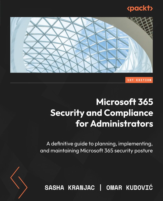 Microsoft 365 Security and Compliance for Administrators, Sasha Kranjac, Omar Kudović