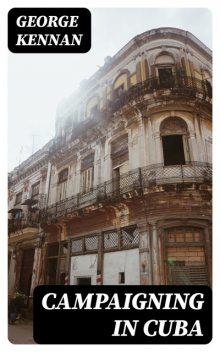 Campaigning in Cuba, George Kennan