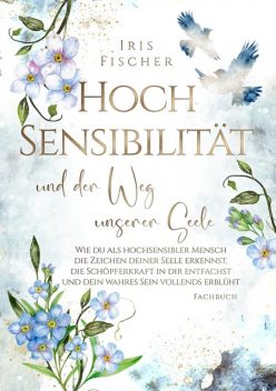 Hochsensibilität und der Weg unserer Seele, Iris Fischer