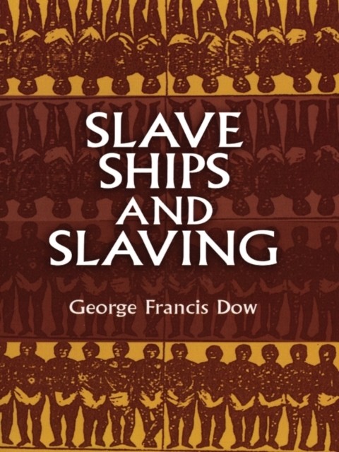 Slave Ships and Slaving, George Francis Dow