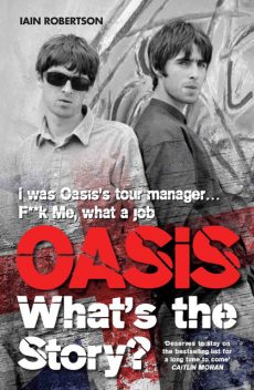 Oasis What's The Story: I Was Oasis Tour Manager – F**k Me, What a Job, Iain Robertson