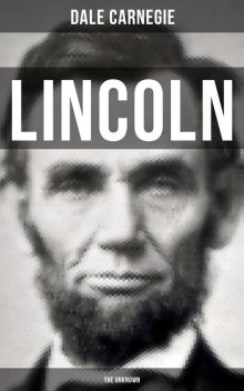 LINCOLN - THE UNKNOWN, Dale Carnegie