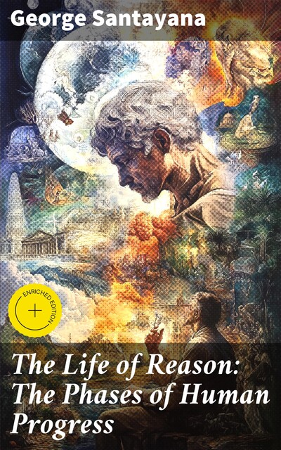 The Life of Reason: The Phases of Human Progress, George Santayana