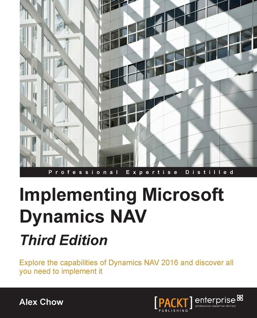 Implementing Microsoft Dynamics NAV – Third Edition, Alex Chow