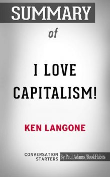 Summary of I Love Capitalism!: An American Story, Paul Adams
