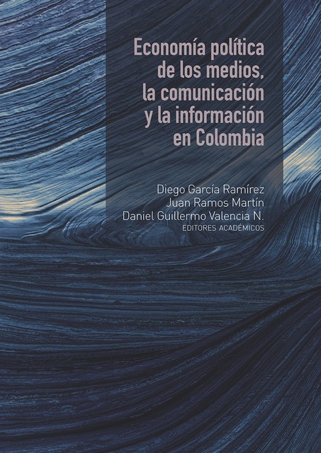 Economía política de los medios, la comunicación y la información en Colombia, Daniel Guillermo Valencia N, Diego García Ramírez, Juan Ramos Martín