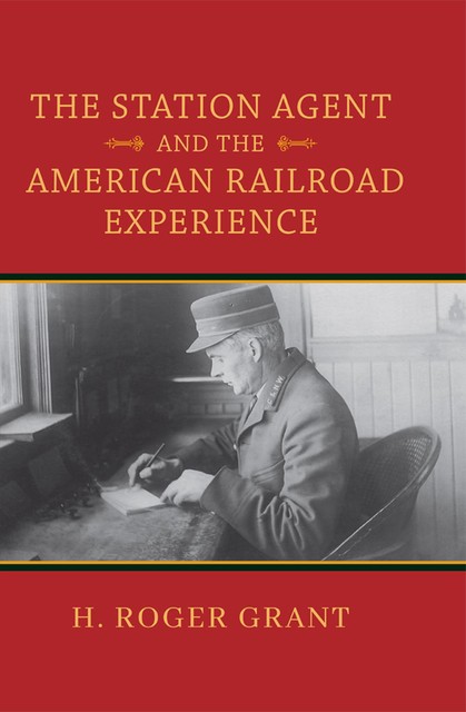 The Station Agent and the American Railroad Experience, H.Roger Grant