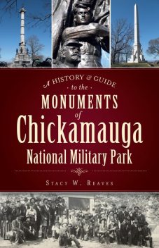 A History & Guide to the Monuments of Chickamauga National Military Park, Stacy W. Reaves